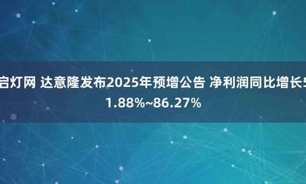 启灯网 达意隆发布2025年预增公告 净利润同比增长51.88%~86.27%