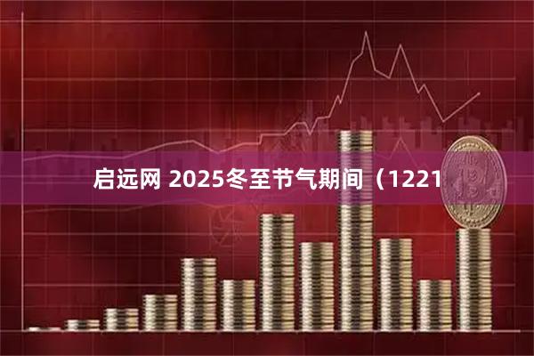 启远网 2025冬至节气期间（1221