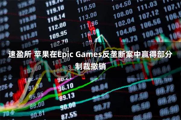 速盈所 苹果在Epic Games反垄断案中赢得部分制裁撤销