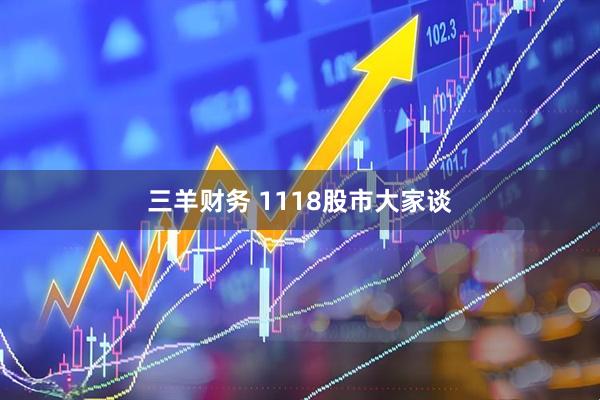 三羊财务 1118股市大家谈
